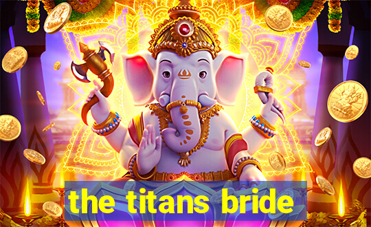 the titans bride